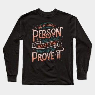 Be a Good Person But Don't Waste Time Trying To Prove It Long Sleeve T-Shirt